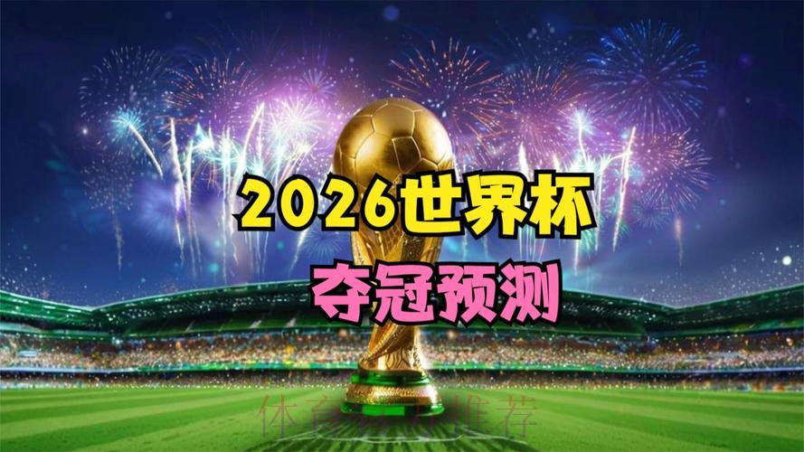 2026世界杯前瞻：谁将笑到最后，夺冠悬念一触即发？